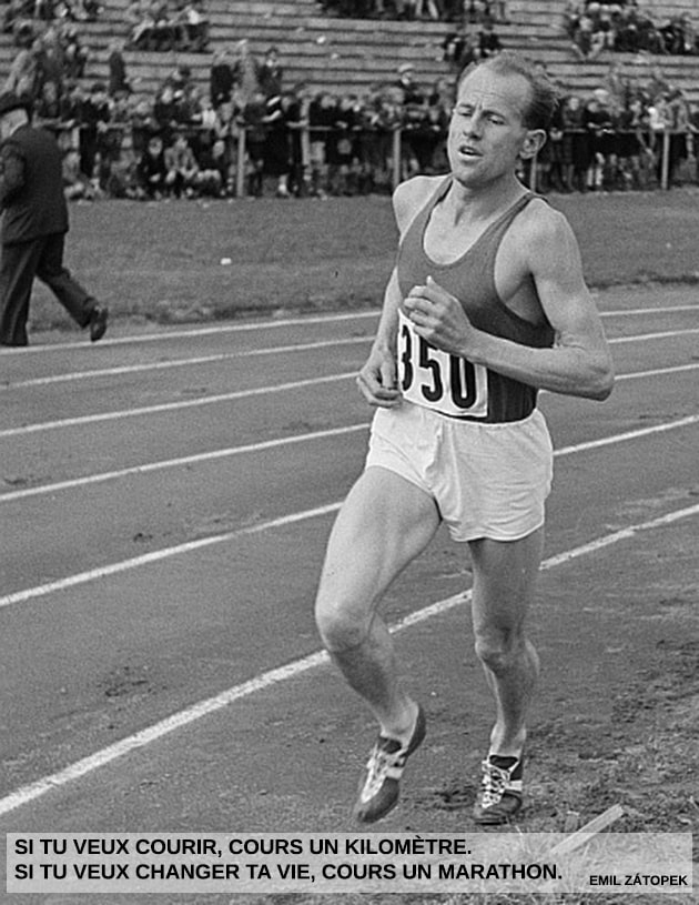 "Si vous voulez courir, courez un kilomètre. Si vous voulez vivre une autre vie, courez un marathon." - Emil Zatopek
